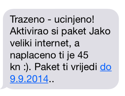 Trazeno - ucinjeno! Aktivirao si paket Jako veliki internet, a naplaceno ti je 45 kn :). Paket ti vrijedi do 9.9.2014..