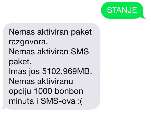 STANJE Nemas aktiviran paket razgovora. Nemas aktiviran SMS paket. Imas jos 5102,969MB. Nemas aktiviranu opciju 1000 bonbon minuta i SMS-ova :(